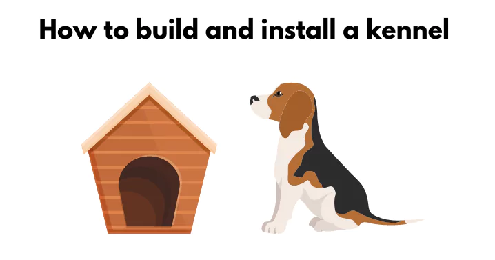 How to build and install a kennel for your dogs?